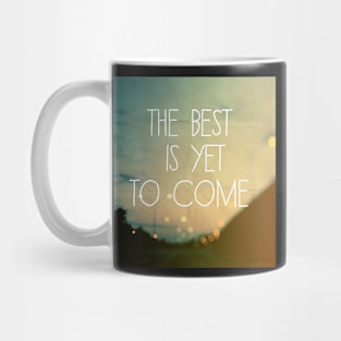 The Best Is Yet To Come Mug